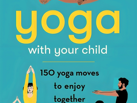 Yoga with Your Child: 150 Yoga Moves to Enjoy Together Sale