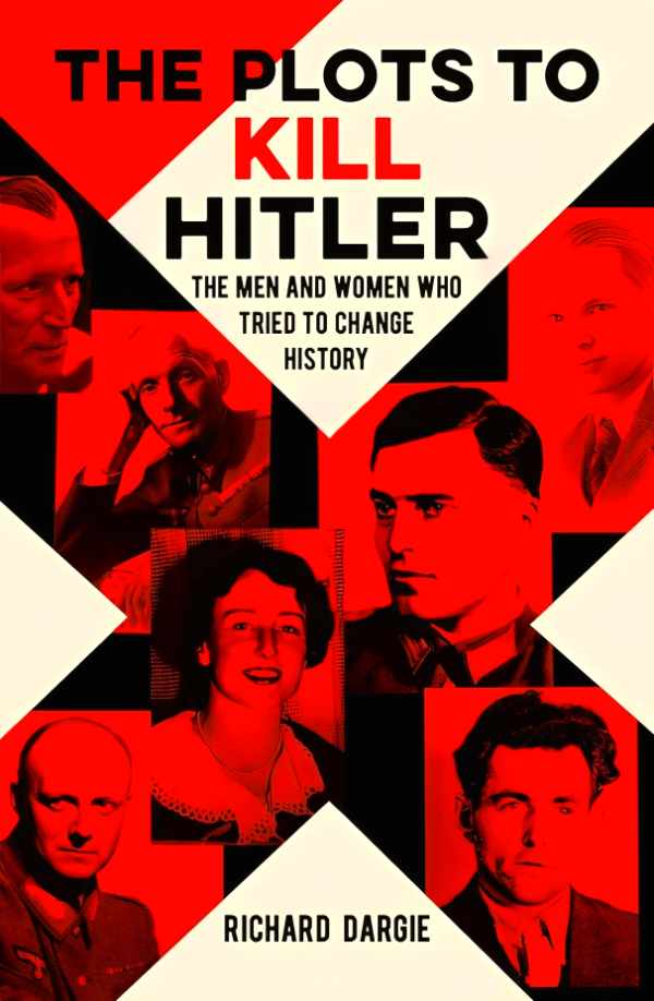 The Plots to Kill Hitler: The Men and Women Who Tried to Change History Fashion